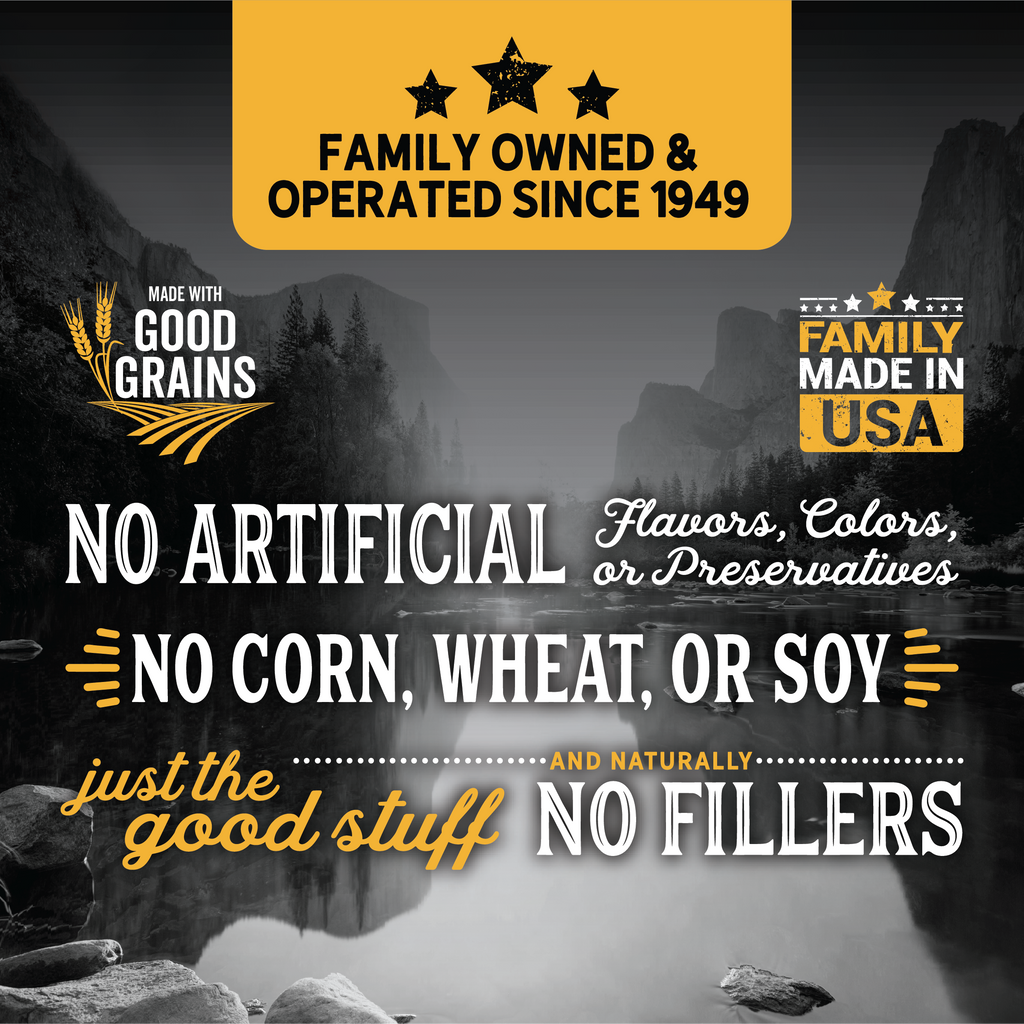family owned and operated since 1949. Made with Good Grains. Family made in the USA. No Artificial Colors, Flavors or Preservatives. No Corn, Wheat or Soy. No Fillers.