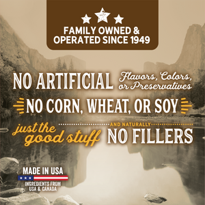 No Artificial Colors, Flavors or Preservatives. No Corn, Wheat or Soy.