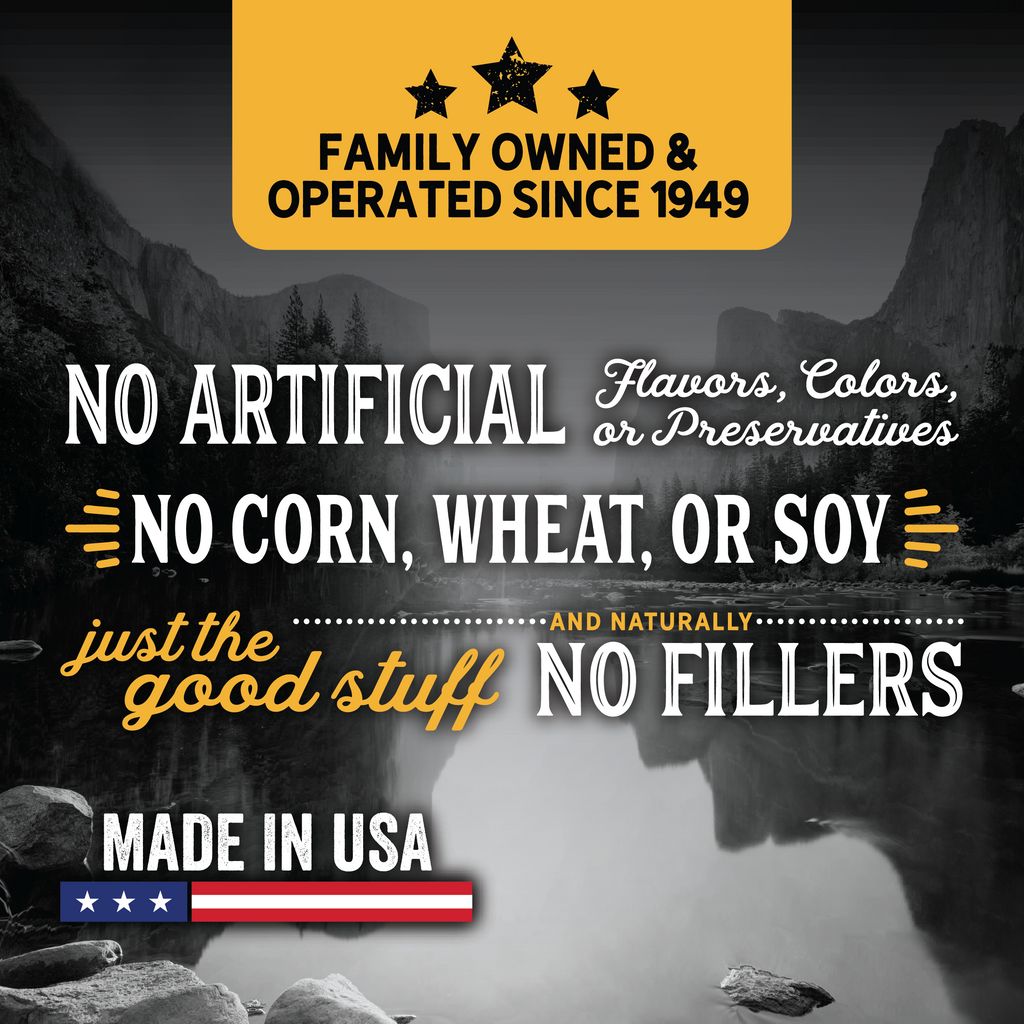 Family owned and operated since 1949. No Artificial Colors, Flavors or Preservatives. No Corn, Wheat or Soy. No fillers. Made in the USA.